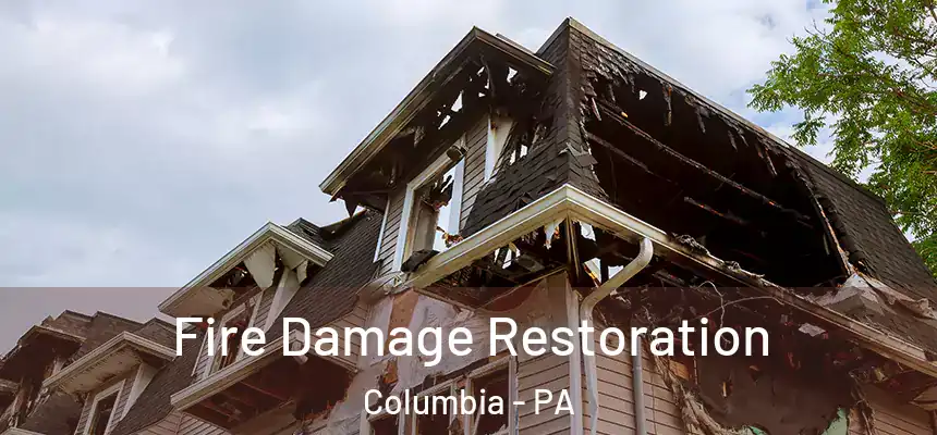  Fire Damage Restoration Columbia - PA