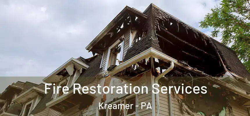 Fire Restoration Services Kreamer - PA