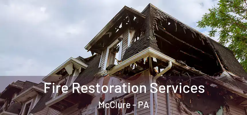 Fire Restoration Services McClure - PA