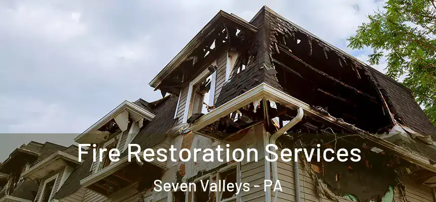 Fire Restoration Services Seven Valleys - PA